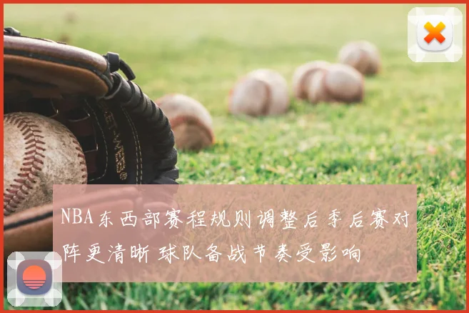 NBA东西部赛程规则调整后季后赛对阵更清晰 球队备战节奏受影响