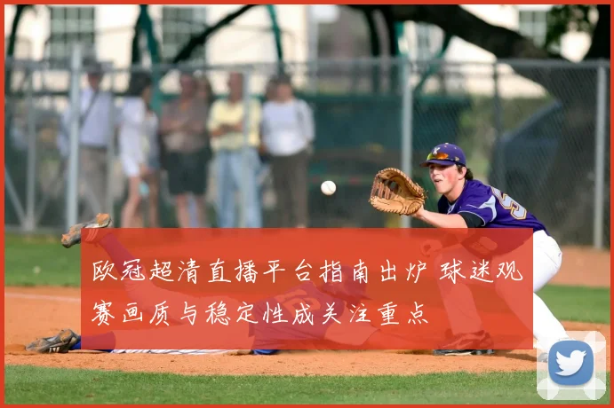 欧冠超清直播平台指南出炉 球迷观赛画质与稳定性成关注重点