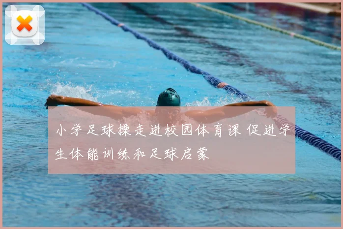 小学足球操走进校园体育课 促进学生体能训练和足球启蒙