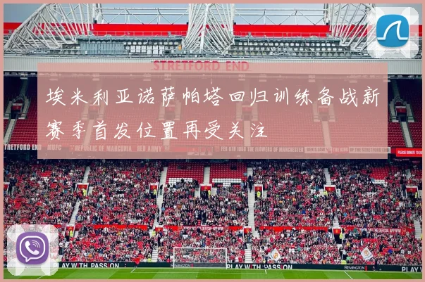埃米利亚诺萨帕塔回归训练备战新赛季首发位置再受关注