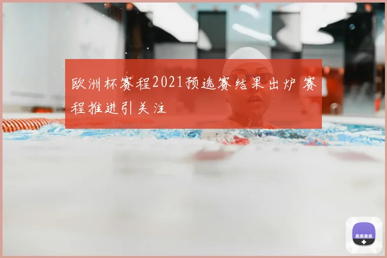 欧洲杯赛程2021预选赛结果出炉 赛程推进引关注